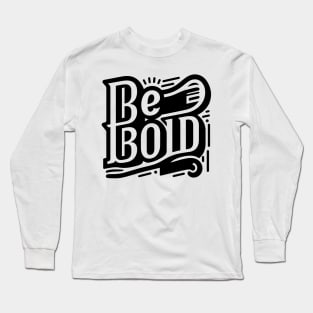 BE BOLD - TYPOGRAPHY INSPIRATIONAL QUOTES Long Sleeve T-Shirt